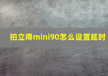 拍立得mini90怎么设置延时