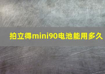 拍立得mini90电池能用多久