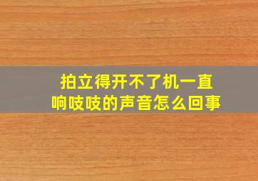 拍立得开不了机一直响吱吱的声音怎么回事