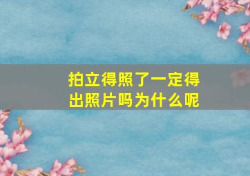 拍立得照了一定得出照片吗为什么呢