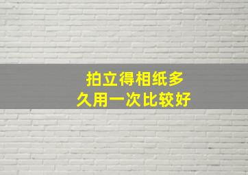 拍立得相纸多久用一次比较好