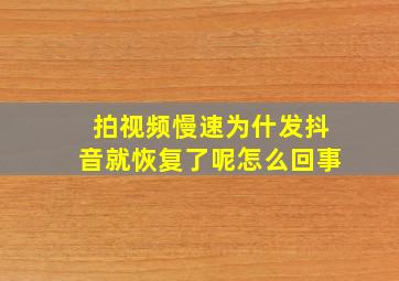 拍视频慢速为什发抖音就恢复了呢怎么回事