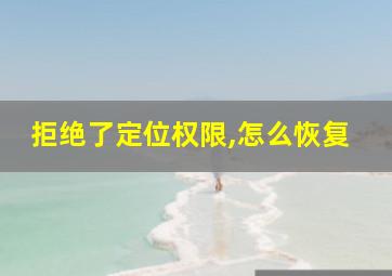 拒绝了定位权限,怎么恢复