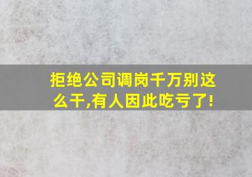 拒绝公司调岗千万别这么干,有人因此吃亏了!