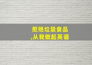 拒绝垃圾食品,从我做起英语