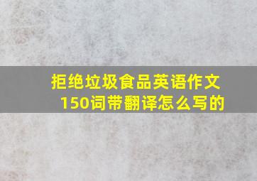 拒绝垃圾食品英语作文150词带翻译怎么写的