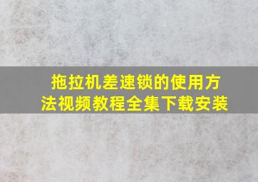 拖拉机差速锁的使用方法视频教程全集下载安装