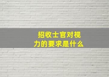 招收士官对视力的要求是什么