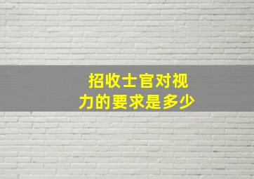 招收士官对视力的要求是多少