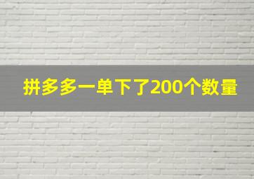 拼多多一单下了200个数量