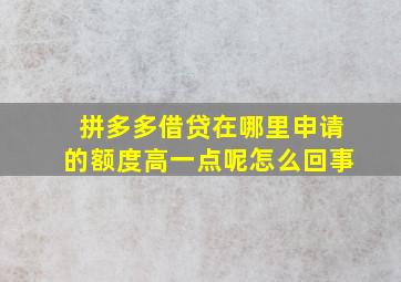 拼多多借贷在哪里申请的额度高一点呢怎么回事