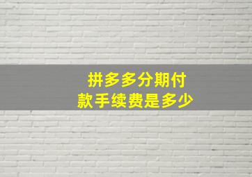 拼多多分期付款手续费是多少