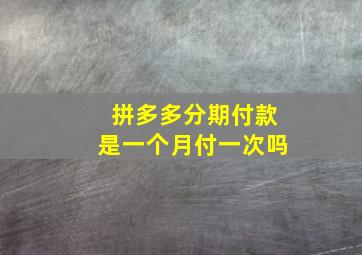 拼多多分期付款是一个月付一次吗