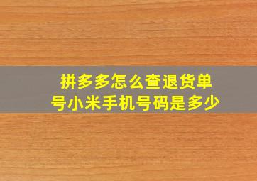 拼多多怎么查退货单号小米手机号码是多少