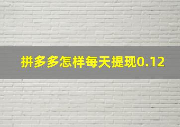 拼多多怎样每天提现0.12