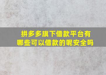 拼多多旗下借款平台有哪些可以借款的呢安全吗