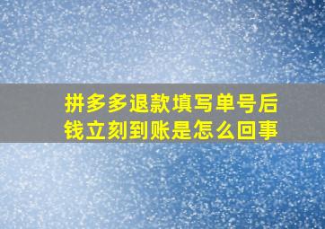 拼多多退款填写单号后钱立刻到账是怎么回事