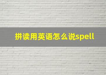 拼读用英语怎么说spell