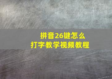 拼音26键怎么打字教学视频教程