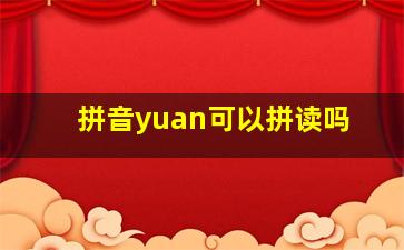 拼音yuan可以拼读吗