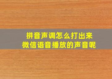 拼音声调怎么打出来微信语音播放的声音呢