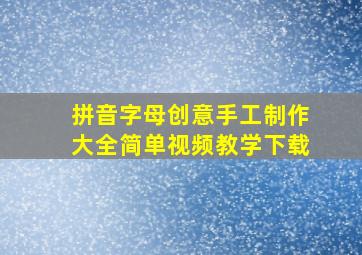 拼音字母创意手工制作大全简单视频教学下载