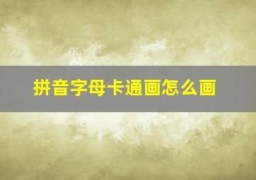 拼音字母卡通画怎么画