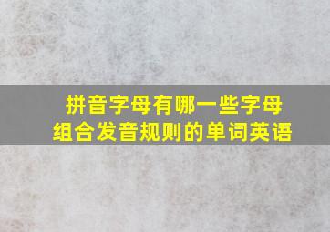 拼音字母有哪一些字母组合发音规则的单词英语