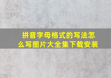 拼音字母格式的写法怎么写图片大全集下载安装