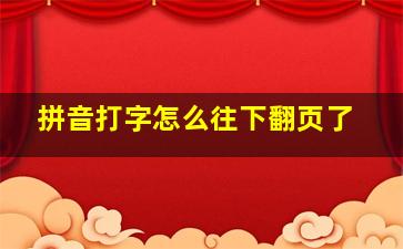 拼音打字怎么往下翻页了