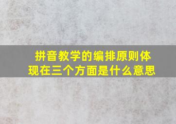 拼音教学的编排原则体现在三个方面是什么意思