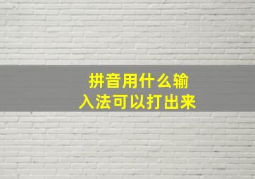 拼音用什么输入法可以打出来