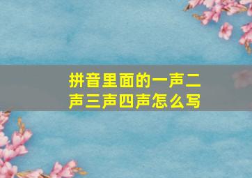 拼音里面的一声二声三声四声怎么写