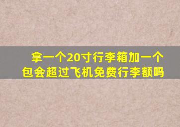 拿一个20寸行李箱加一个包会超过飞机免费行李额吗