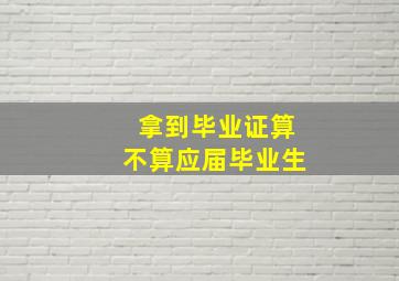 拿到毕业证算不算应届毕业生