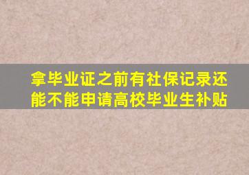 拿毕业证之前有社保记录还能不能申请高校毕业生补贴