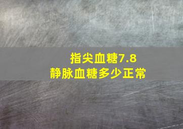 指尖血糖7.8静脉血糖多少正常