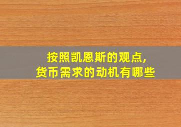 按照凯恩斯的观点,货币需求的动机有哪些