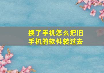 换了手机怎么把旧手机的软件转过去