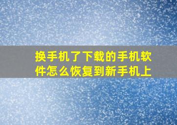 换手机了下载的手机软件怎么恢复到新手机上