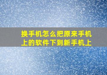 换手机怎么把原来手机上的软件下到新手机上