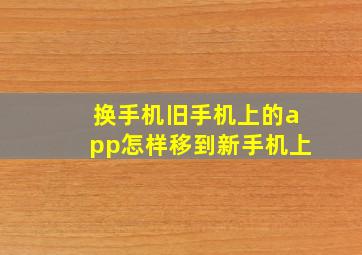 换手机旧手机上的app怎样移到新手机上