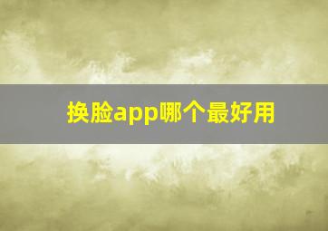 换脸app哪个最好用