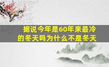 据说今年是60年来最冷的冬天吗为什么不是冬天