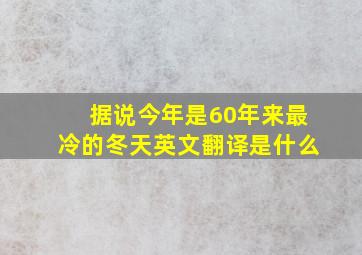 据说今年是60年来最冷的冬天英文翻译是什么