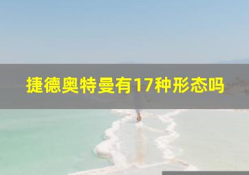 捷德奥特曼有17种形态吗