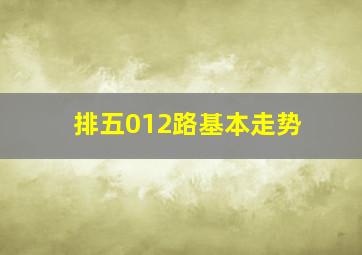 排五012路基本走势