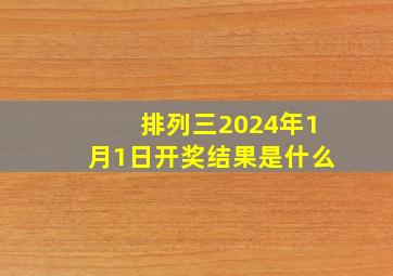 排列三2024年1月1日开奖结果是什么