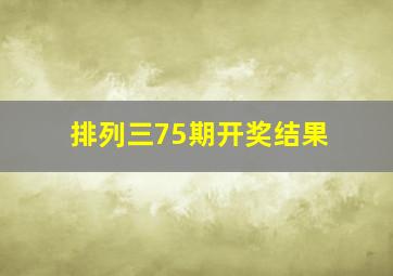 排列三75期开奖结果