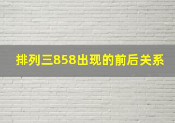 排列三858出现的前后关系